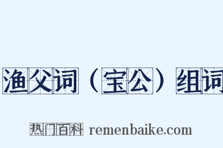 渔父词（宝公）组词是什么意思的图片